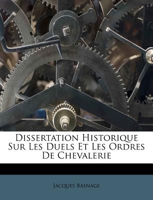 Dissertation Historique Sur Les Duels Et Les Ordres de Chevalerie - Basnage, Jacques