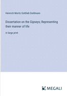 Dissertation on the Gipseys; Representing their manner of life: in large print