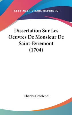 Dissertation Sur Les Oeuvres de Monsieur de Saint-Evremont (1704) - Cotolendi, Charles