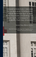 Dissertation Sur l'Origine de la Maladie V?n?rienne, Pour Prouver Que Le Mal n'Est Pas Venu d'Ameriquem Mais Qu'il a Commenc? En Europe, Par Une Epidemie: Suive de l'Examen Historique Sur l'Apparition de la Maladie V?ne?rienne En Europe ...