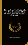 Dissertations Sur L'utilit, Et Les Bons Et Mauvais Effets Du Tabac, Du Caf, Du Cacao Et Du Th ...