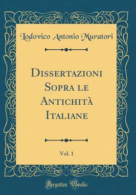 Dissertazioni Sopra Le Antichit Italiane, Vol. 1 (Classic Reprint) - Muratori, Lodovico Antonio