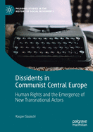 Dissidents in Communist Central Europe: Human Rights and the Emergence of New Transnational Actors