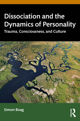 Dissociation and the Dynamics of Personality: Trauma, Consciousness, and Culture - Boag, Simon