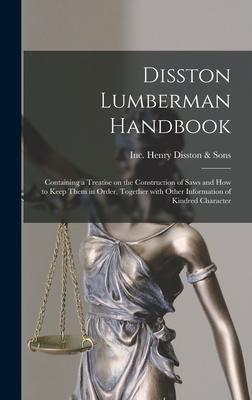 Disston Lumberman Handbook: Containing a Treatise on the Construction of Saws and How to Keep Them in Order, Together With Other Information of Kindred Character - Henry Disston & Sons, Inc (Philadelp (Creator)