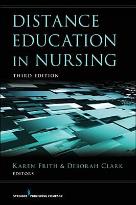 Distance Education in Nursing - Frith, Karen, PhD, RN (Editor), and Clark, Deborah, PhD, Msn, MBA, RN, CNE (Editor)