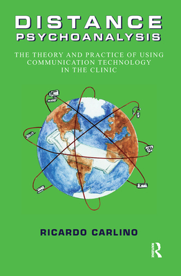 Distance Psychoanalysis: The Theory and Practice of Using Communication Technology in the Clinic - Carlino, Ricardo, and Nuss, James (Translated by)