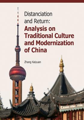 Distanciation and Return: Analysis on Traditional Culture and Modernization of China - Kaiyuan, Zhang, and Enrich Professional Publishing (Editor)