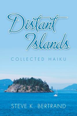 Distant Islands: Collected Haiku - Bertrand, Steve K