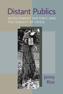 Distant Publics: Development Rhetoric and the Subject of Crisis