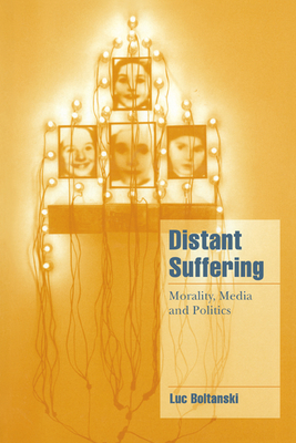 Distant Suffering: Morality, Media and Politics - Boltanski, Luc, and Burchell, Graham D. (Translated by)