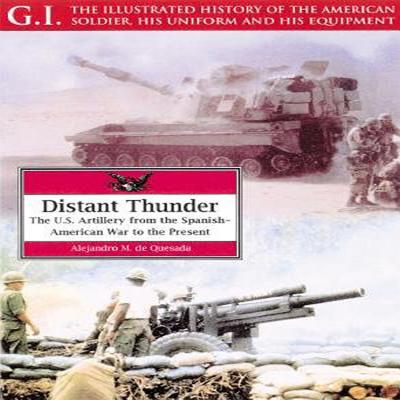 Distant Thunder: The U.S. Artillery from the Spanish-American War to the Present - de Quesada Jr, Alejandro M