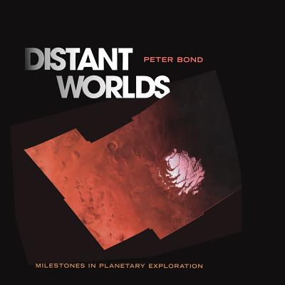 Distant Worlds: Milestones in Planetary Exploration - Bond, Peter