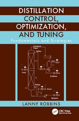 Distillation Control, Optimization, and Tuning: Fundamentals and Strategies - Robbins, Lanny