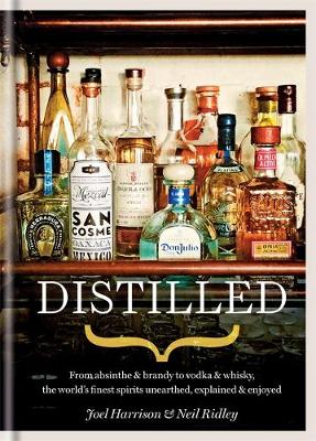 Distilled: From absinthe & brandy to gin & whisky, the world's finest artisan spirits unearthed, explained & enjoyed - Ridley, Neil, and Harrison, Joel