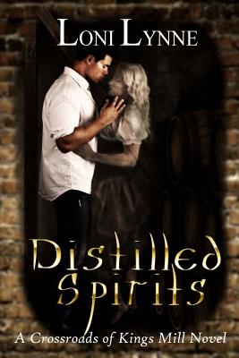 Distilled Spirits: A Crossroads of Kings Mill Novel - Lynne, Loni