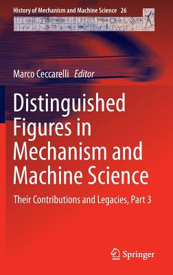 Distinguished Figures in Mechanism and Machine Science: Their Contributions and Legacies, Part 3 - Ceccarelli, Marco (Editor)