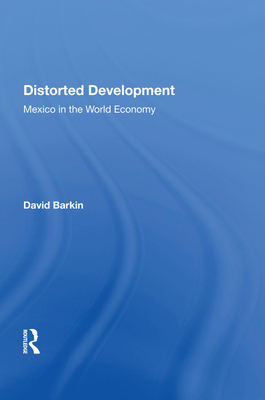 Distorted Development: Mexico In The World Economy - Barkin, David