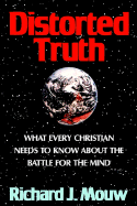 Distorted Truth: What Every Christian Needs to Know about the Battle for the Mind