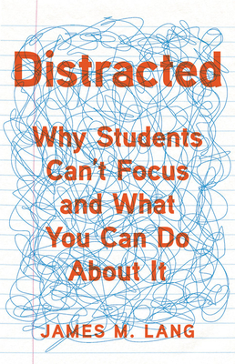 Distracted: Why Students Can't Focus and What You Can Do about It - Lang, James M