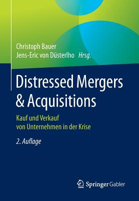 Distressed Mergers & Acquisitions: Kauf Und Verkauf Von Unternehmen in Der Krise - Bauer, Christoph (Editor), and Von D?sterlho, Jens-Eric (Editor)