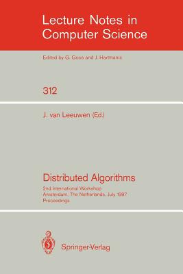 Distributed Algorithms: 2nd International Workshop, Amsterdam, the Netherlands, July 8-10, 1987. Proceedings - Leeuwen, Jan Van (Editor)
