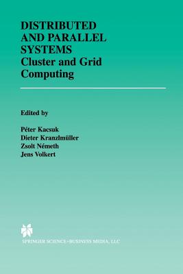 Distributed and Parallel Systems: Cluster and Grid Computing - Kacsuk, Pter (Editor), and Kranzlmller, Dieter (Editor), and Nmeth, Zsolt (Editor)