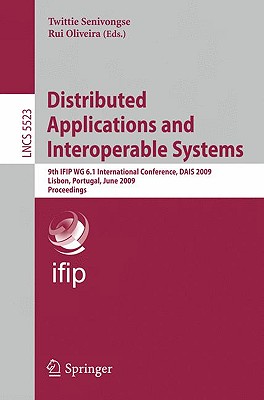 Distributed Applications and Interoperable Systems: 9th Ifip Wg 6.1 International Conference, Dais 2009, Lisbon, Portugal, June 9-12, 2009, Proceedings - Senivongse, Twittie (Editor), and Oliveira, Rui (Editor)