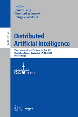 Distributed Artificial Intelligence: Third International Conference, DAI 2021, Shanghai, China, December 17-18, 2021, Proceedings - Chen, Jie (Editor), and Lang, Jrme (Editor), and Amato, Christopher (Editor)