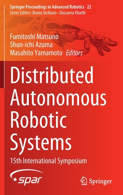 Distributed Autonomous Robotic Systems: 15th International Symposium - Matsuno, Fumitoshi (Editor), and Azuma, Shun-ichi (Editor), and Yamamoto, Masahito (Editor)