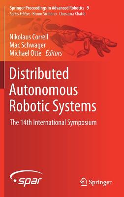 Distributed Autonomous Robotic Systems: The 14th International Symposium - Correll, Nikolaus (Editor), and Schwager, Mac (Editor), and Otte, Michael (Editor)