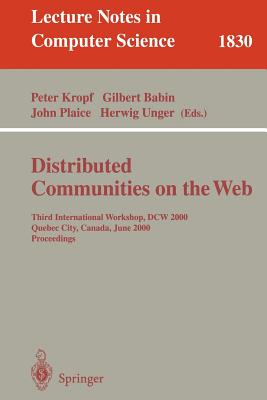 Distributed Communities on the Web: Third International Workshop, Dcw 2000, Quebec City, Canada, June 19-21, 2000, Proceedings - Kropf, Peter (Editor), and Babin, Gilbert (Editor), and Plaice, John (Editor)