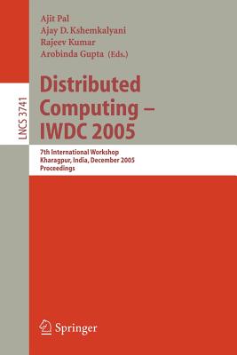 Distributed Computing - Iwdc 2005: 7th International Workshop, Kharagpur, India, December 27-30, 2005, Proceedings - Pal, Ajit (Editor), and Kshemkalyani, Ajay D (Editor), and Kumar, Rajeev (Editor)