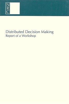 Distributed Decision Making: Report of a Workshop - National Research Council, and Division of Behavioral and Social Sciences and Education, and Board on Human-Systems Integration