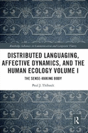 Distributed Languaging, Affective Dynamics, and the Human Ecology Volume I: The Sense-Making Body