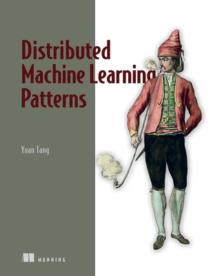 Distributed Machine Learning Patterns - Tang, Yuan