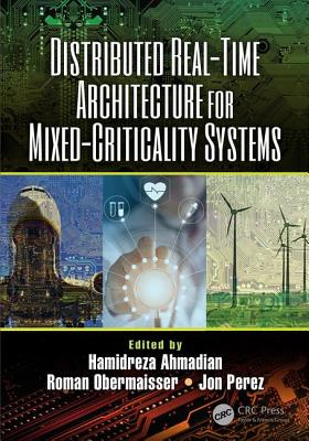 Distributed Real-Time Architecture for Mixed-Criticality Systems - Ahmadian, Hamidreza (Editor), and Obermaisser, Roman (Editor), and Perez, Jon (Editor)