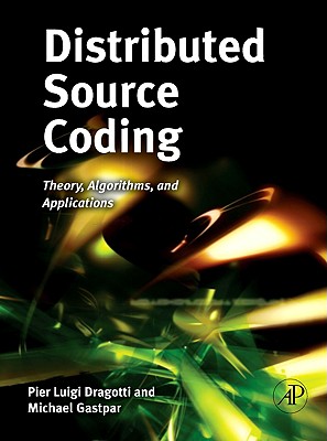 Distributed Source Coding: Theory, Algorithms and Applications - Dragotti, Pier Luigi, and Gastpar, Michael