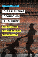 Distributing Condoms and Hope: The Racialized Politics of Youth Sexual Health Volume 3