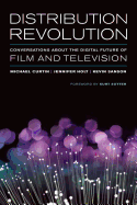 Distribution Revolution: Conversations about the Digital Future of Film and Television