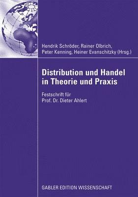 Distribution Und Handel in Theorie Und Praxis: Festschrift Fur Prof. Dr. Dieter Ahlert - Schrder, Hendrik (Editor), and Olbrich, Rainer (Editor), and Kenning, Peter (Editor)