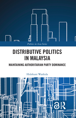 Distributive Politics in Malaysia: Maintaining Authoritarian Party Dominance - Washida, Hidekuni
