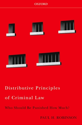 Distributive Principles of Criminal Law: Who Should Be Punished How Much - Robinson, Paul H