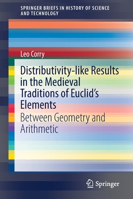 Distributivity-Like Results in the Medieval Traditions of Euclid's Elements: Between Geometry and Arithmetic - Corry, Leo