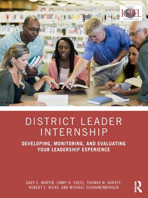 District Leader Internship: Developing, Monitoring, and Evaluating Your Leadership Experience - Martin, Gary E, and Creel, Jimmy R, and Harvey, Thomas W
