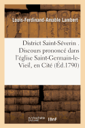 District Saint-S?verin . Discours Prononc? Dans l'?glise Saint-Germain-Le-Vieil, En Cit?,: Le Mardi 13 Juillet 1790 Et Le Mardi 20 Du M?me Mois Par M. Louis-Ferdinand-Amable Lambert