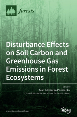 Disturbance Effects on Soil Carbon and Greenhouse Gas Emissions in Forest Ecosystems - Chang, Scott X (Guest editor), and Cai, Yanjiang (Guest editor)