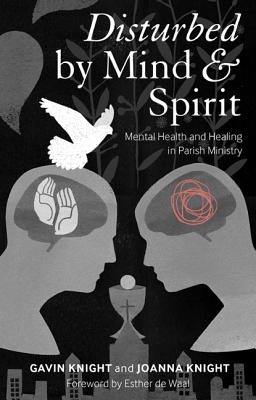 Disturbed by Mind and Spirit: Mental Health and Healing in Parish Ministry - Knight, Gavin, and Knight, Joanna