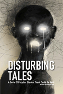 Disturbing Tales: A Serie Of Peculiar Stories, Thant Could Be Real