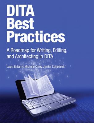 Dita Best Practices: A Roadmap for Writing, Editing, and Architecting in Dita - Bellamy, Laura, and Carey, Michelle, and Schlotfeldt, Jenifer